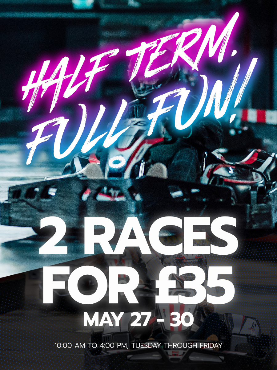 image of go kart racers with text reading "half term full fun 2 races for £35, may 27-30"